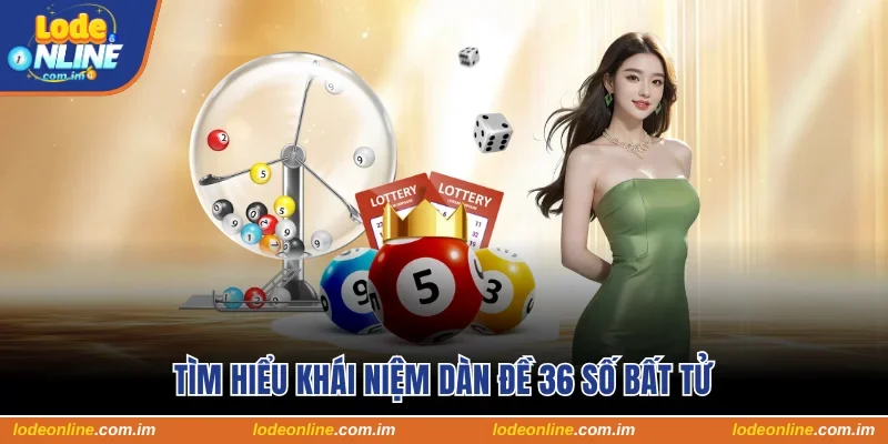 Hiểu rõ khái niệm dàn đề 36 số bất tử